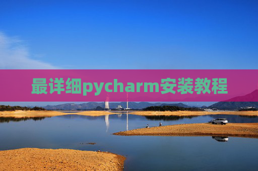 最详细pycharm安装教程 最详细pycharm安装教程